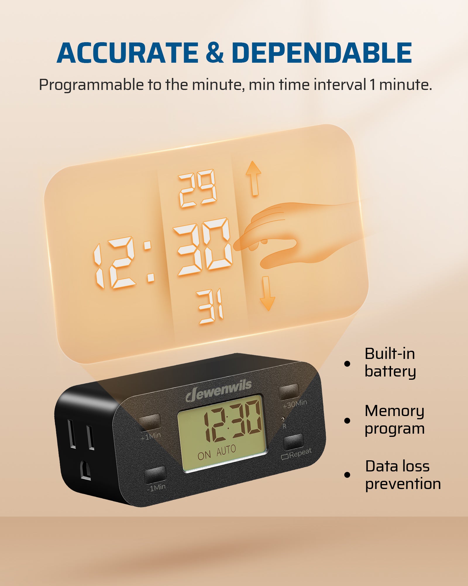 Outlet timer: Accurate and dependable programming to the minute, with a minimum time interval of 1 minute.